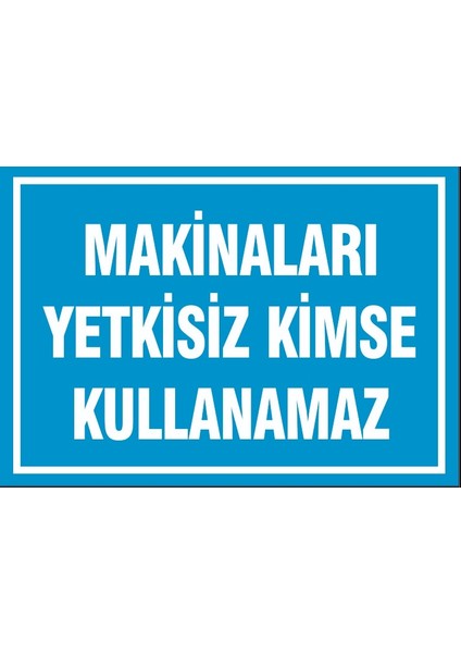 Çağ Makinaları Yetkisiz Kimse Kullanamaz. 3mm Dekota Uyarı Levhası 25X35 cm