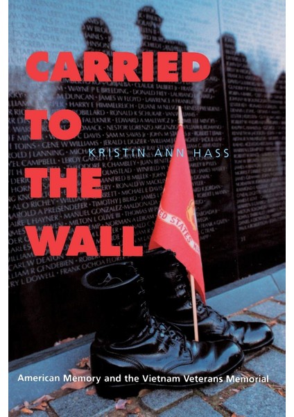 Carried To The Wall: American Memory And The Vietnam Veterans Memorial - Kristin Ann Hass