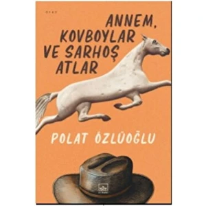 Annem, Kovboylar ve Sarhoş Atlar - Polat Özlüoğlu