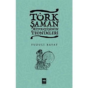 Türk Şaman Mitolojisinin Teonimleri - Fuzuli Bayat
