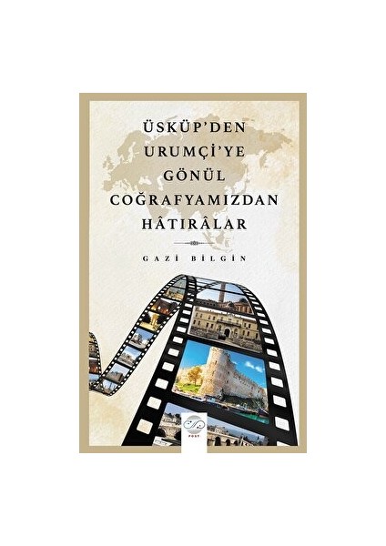 Üsküp’den Urumçi'ye Gönül Coğrafyamızdan Hatıralar