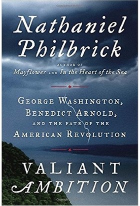 Valiant Ambition: George Washington, Benedict Arnold And The Fate Of The American Revolution