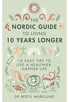 The Nordic Guide To Living 10 Years Longer: 10 Easy Tips To Live A Healthier, Happier Life