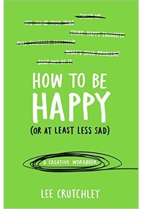 How To Be Happy (Or At Least Less Sad)