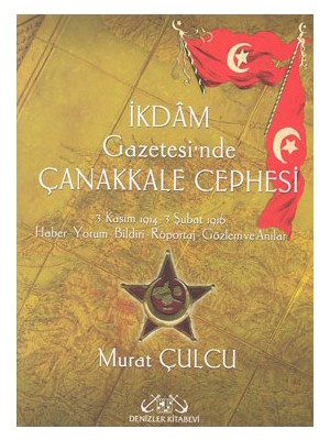 İkdam Gazetesi'Nde Çanakkale Cephesi - (3 Kasım 1914 - 3 Şubat 1916 Haber, Yorum,-Murat Çulcu