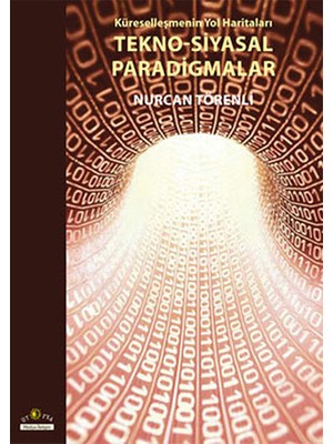 Küreselleşmenin Yol Haritaları Tekno-Siyasal Paradigmalar-Nurcan Törenli