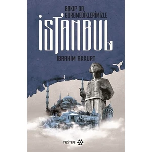 Bakıp Da Göremediklerimizle İstanbul - İbrahim Akkurt