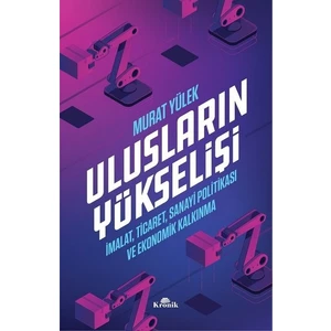 Ulusların Yükselişi İmalat, Ticaret, Sanayi Politikası Ve Ekonomik Kalkınma - Murat Yülek