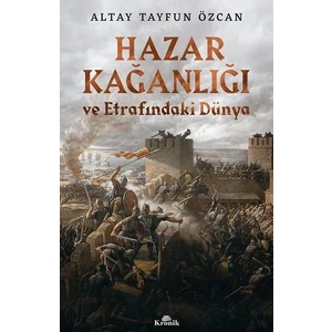 Hazar Kağanlığı Ve Etrafındaki Dünya - Altay Tayfun Özcan