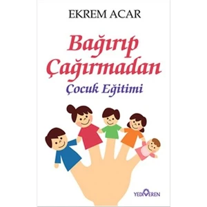 Bağırıp Çağırmadan Çocuk Eğitimi - Ekrem Acar