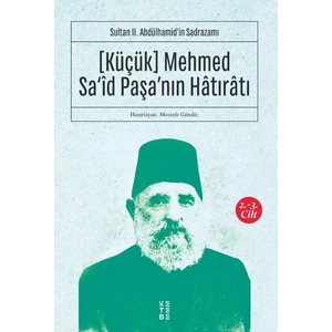 Küçük Mehmed Sa‘id Paşa’nın Hatıratı 2. 3. Cilt - Sultan II. Abdülhamid’in Sadrazamı