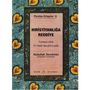 Hıristiyanlığa Reddiye - Tuhfetü-L-Erib Fi'R-Reddi'Ala Ehli'S-Salib - Pembe Kitaplar: 6-Abdullah Tercüman