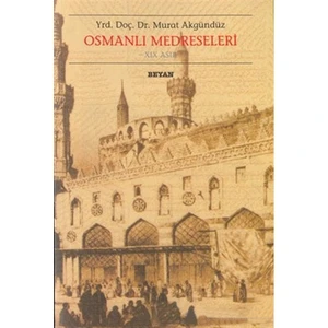 Osmanlı Medreseleri 19. Asır-Murat Akgündüz