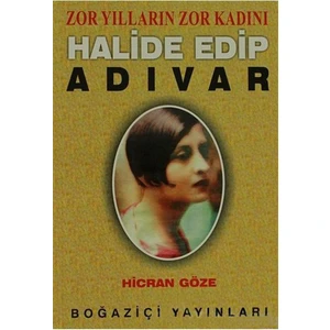 Halide Edip Adıvar Zor Yılların Zor Kadını-Hicran Göze