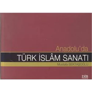 Anadolu Da Türk İslam Sanatı-Mustafa Bektaşoğlu