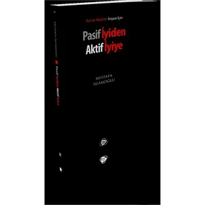 Pasif İyiden Aktif İyiye - Mustafa İslamoğlu