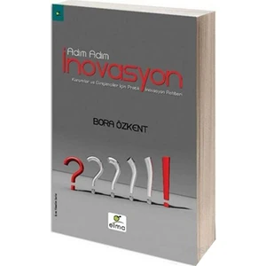 Adım Adım İnovasyon - Kurumlar Ve Girişimciler İçin Pratik İnovasyon Rehberi-Bora Özkent