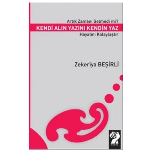 Artık Zamanı Gelmedi Mi? Kendi Alın Yazını Kendin Yaz (Hayatını Kolaylaştır)-Zekeriya Beşirli