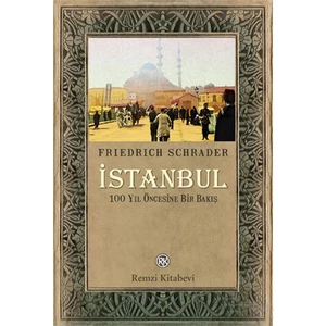 İstanbul - 100 Yıl Öncesine Bir Bakış - Friedrich Schrader
