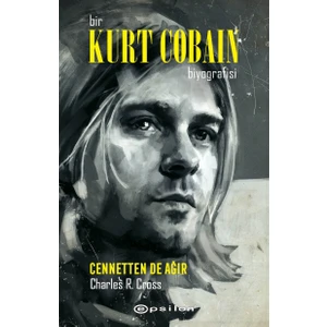 Bir Kurt Cobain Biyografisi: Cennetten De Ağır - Charles R. Cross