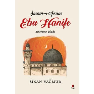 İmam-I Azam Ebu Hanife Bir Hukuk Şehidi  - Sinan Yağmur