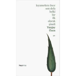 Kıyametten Önce Son Defa Belki Bir İlk Olarak Şimdi - Turgay Özen