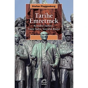 Tarihe Emretmek - Kemalist Türkiye, Faşist İtalya, Sosyalist Rusya-Stefan Plaggenborg