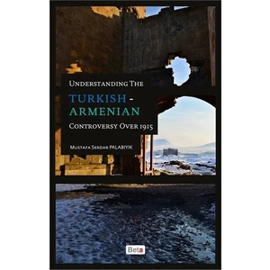 Understanding The Turkish-Armenian Controversy Over 1915-Mustafa Serdar Palabıyık