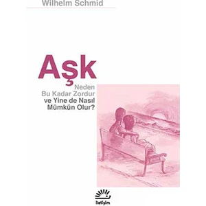 Aşk Neden Bu Kadar Zordur Ve Yine De Nasıl Mümkün Olur?-Wilhelm Schmid