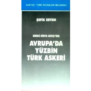 Birinci Dünya Savaşı'nda Avrupa'da Yüzbin Türk Askeri - Şefik Ertem
