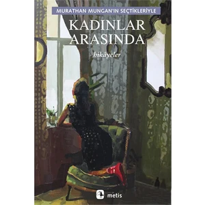 Kadınlar Arasında: Murathan Mungan’In Seçtikleriyle - Murathan Mungan