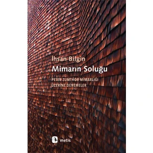Mimarın Soluğu: Peter Zumthor Mimarlığı Üzerine Denemeler-İh­San Bil­Gin