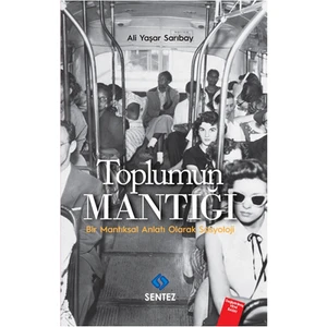 Toplumun Mantığı - Bir Mantıksal Anlatı Olarak Sosyoloji-Ali Yaşar Sarıbay