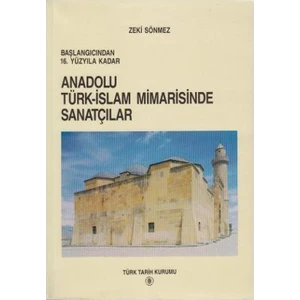 Başlangıcından 16. Yüzyıla Kadar Anadolu Türk - İslam Mimarisinde Sanatçılar-Zeki Sönmez