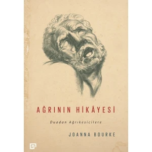 Ağrının Hikayesi - Duadan Ağrıkesicilere - Joanna Bourke