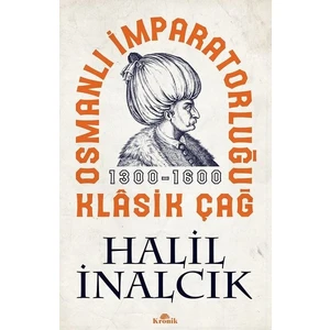 Osmanlı İmparatorluğu Klasik Çağ, 1300-1600  - Halil İnalcık