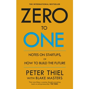 Zero To One: Notes On Start Ups Or How To Build A Future
