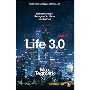 Life 3.0: Being Human In The Age Of Artificial Intelligence