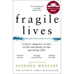 Fragile Lives: A Heart Surgeon'S Stories Of Life And Death On The Operating Table