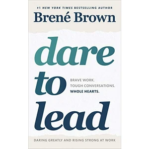 Dare To Lead: Brave Work. Tough Conversations. Whole Hearts.