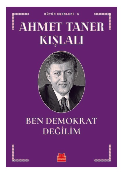 Ben Demokrat Değilim Bütün Eserleri 5 - Ahmet Taner Kışlalı