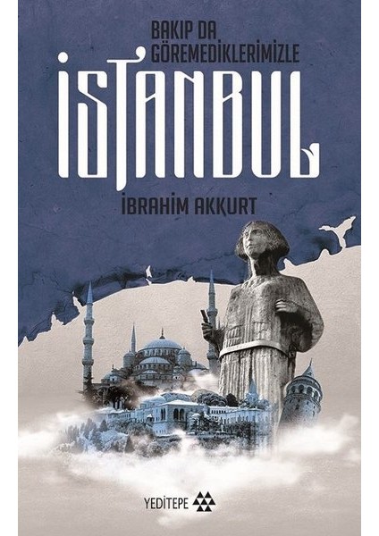 Bakıp Da Göremediklerimizle İstanbul - İbrahim Akkurt