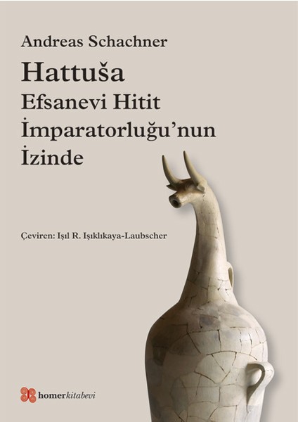 HattušA, Efsanevi Hitit İMparatorluğu’nun İZinde - Andreas Schachner