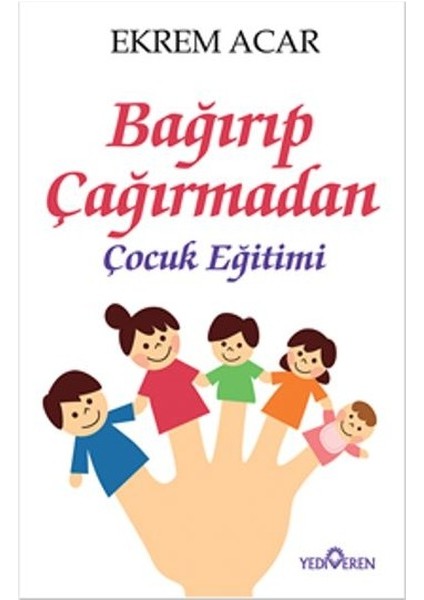 Bağırıp Çağırmadan Çocuk Eğitimi - Ekrem Acar