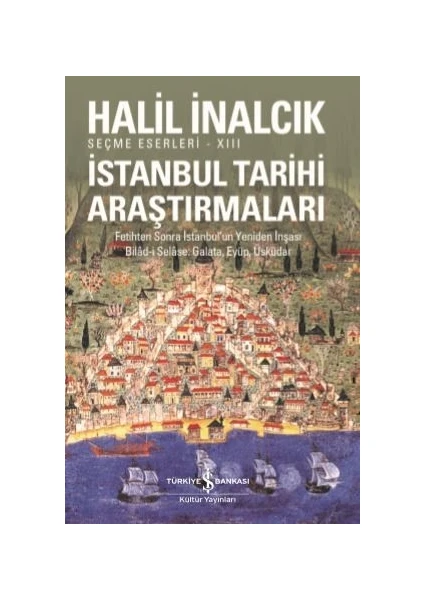 İstanbul Tarihi Araştırmaları Fetihten Sonra İstanbul’Un Yeniden İnşası Bilâd-İ Selâse: Galata, Eyüp, Üsküdar - Halil İnalcık