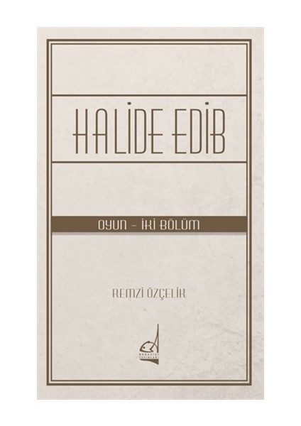 Halide Edib (Oyun – İki Bölüm) - Remzi Özçelik