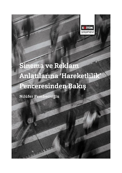 Sinema Ve Reklam Anlatılarına Hareketlilik Penceresinden Bakış - Nilüfer Pembecioğlu