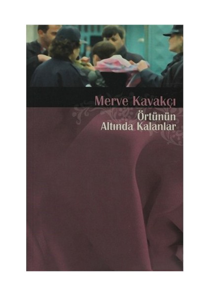 Örtünün Altında Kalanlar-Merve Kavakçı