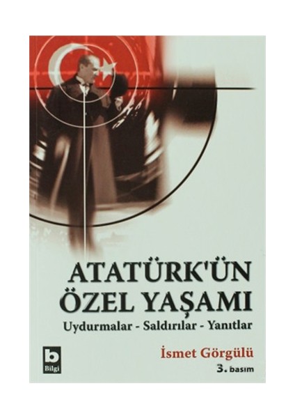 Atatürk'Ün Özel Yaşamı Uydurmalar-Saldırılar-Yanıtlar-İsmet Görgülü