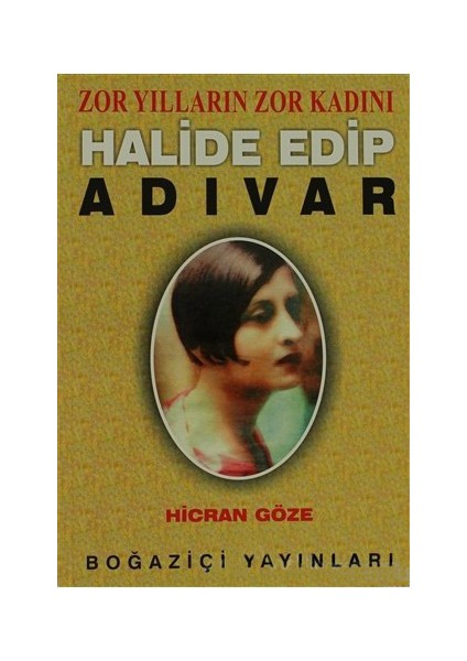 Halide Edip Adıvar Zor Yılların Zor Kadını-Hicran Göze